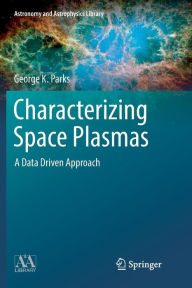 Title: Characterizing Space Plasmas: A Data Driven Approach, Author: George K. Parks