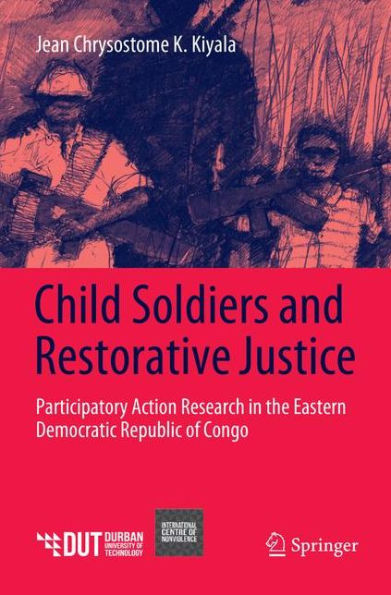 Child Soldiers and Restorative Justice: Participatory Action Research in the Eastern Democratic Republic of Congo