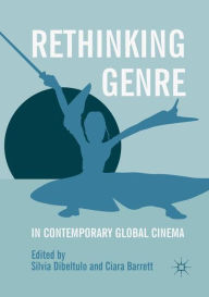 Title: Rethinking Genre in Contemporary Global Cinema, Author: Silvia Dibeltulo