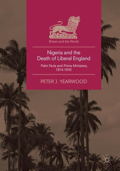 Nigeria and the Death of Liberal England: Palm Nuts Prime Ministers, 1914-1916