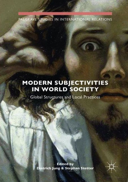 Modern Subjectivities in World Society: Global Structures and Local Practices