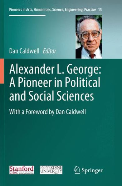 Alexander L. George: a Pioneer Political and Social Sciences: With Foreword by Dan Caldwell
