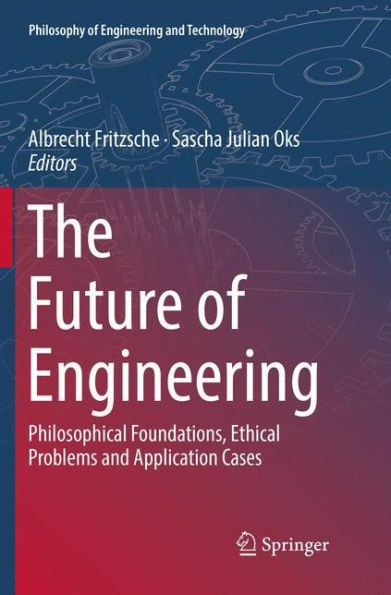 The Future of Engineering: Philosophical Foundations, Ethical Problems and Application Cases