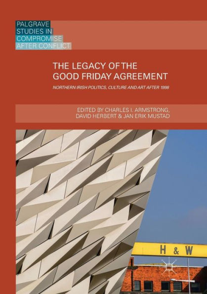 The Legacy of the Good Friday Agreement: Northern Irish Politics, Culture and Art after 1998