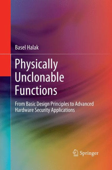 Physically Unclonable Functions: From Basic Design Principles to Advanced Hardware Security Applications