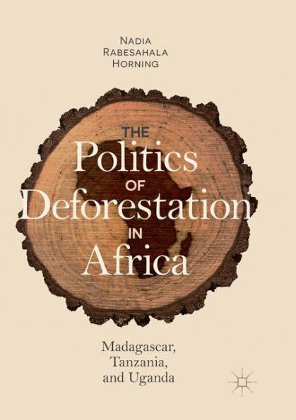 The Politics of Deforestation Africa: Madagascar, Tanzania, and Uganda