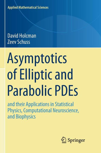 Asymptotics of Elliptic and Parabolic PDEs: and their Applications in Statistical Physics, Computational Neuroscience, and Biophysics