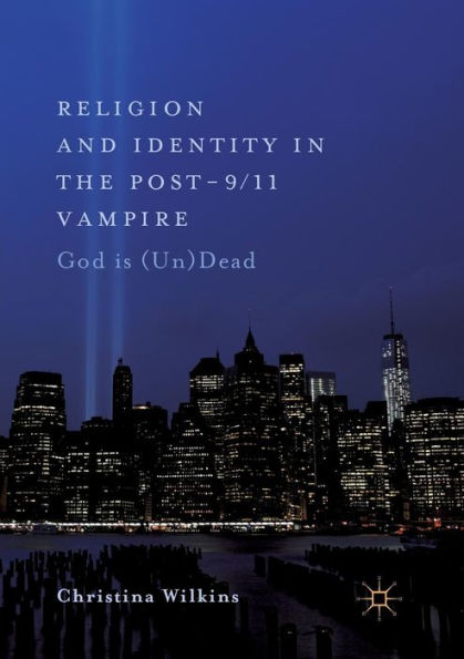 Religion and Identity in the Post-9/11 Vampire: God Is (Un)Dead