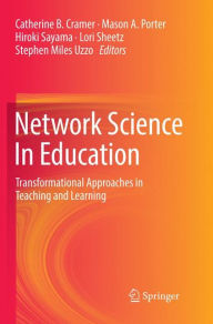 Title: Network Science In Education: Transformational Approaches in Teaching and Learning, Author: Catherine B. Cramer