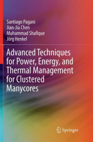 Title: Advanced Techniques for Power, Energy, and Thermal Management for Clustered Manycores, Author: Santiago Pagani