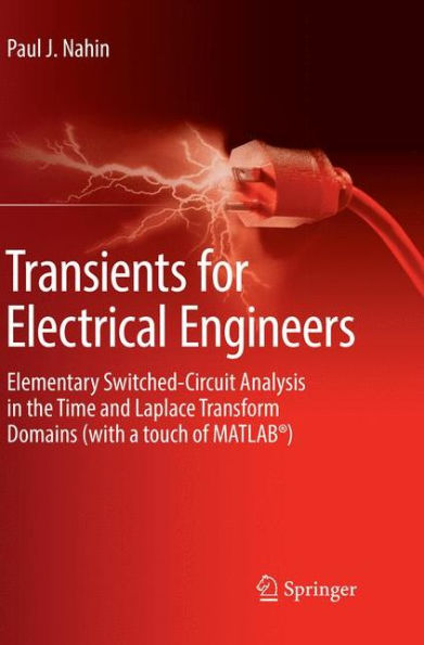 Transients for Electrical Engineers: Elementary Switched-Circuit Analysis in the Time and Laplace Transform Domains (with a touch of MATLABï¿½)