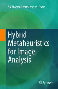 Title: Hybrid Metaheuristics for Image Analysis, Author: Siddhartha Bhattacharyya