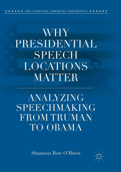 Why Presidential Speech Locations Matter: Analyzing Speechmaking from Truman to Obama