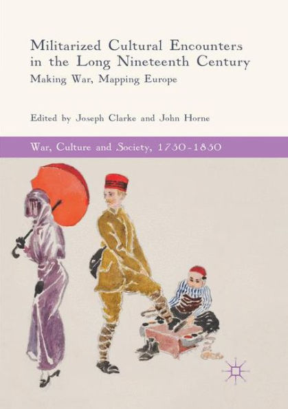 Militarized Cultural Encounters the Long Nineteenth Century: Making War, Mapping Europe