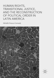 Title: Human Rights, Transitional Justice, and the Reconstruction of Political Order in Latin America, Author: Michelle Frances Carmody