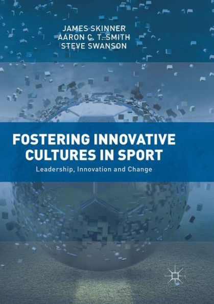 Fostering Innovative Cultures in Sport: Leadership, Innovation and Change