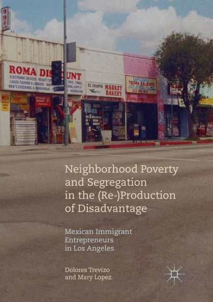 Neighborhood Poverty and Segregation in the (Re-)Production of Disadvantage: Mexican Immigrant Entrepreneurs in Los Angeles