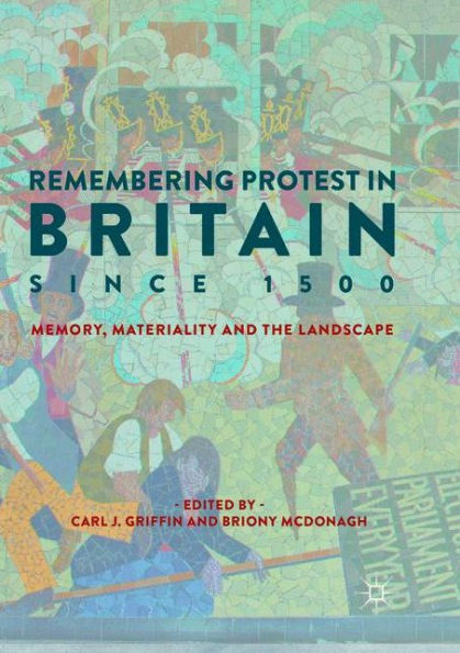 Remembering Protest Britain since 1500: Memory, Materiality and the Landscape