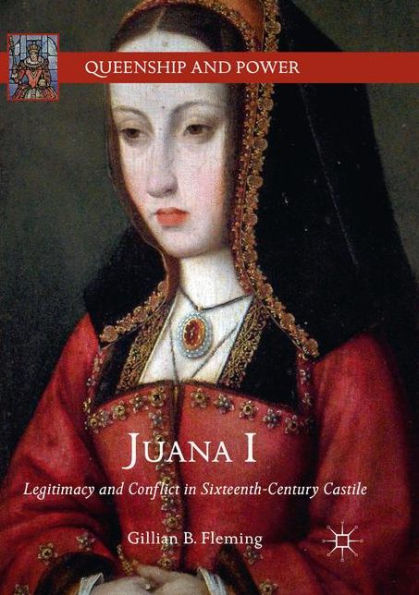 Juana I: Legitimacy and Conflict Sixteenth-Century Castile