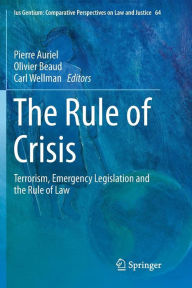 Title: The Rule of Crisis: Terrorism, Emergency Legislation and the Rule of Law, Author: Pierre Auriel
