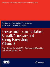 Title: Sensors and Instrumentation, Aircraft/Aerospace and Energy Harvesting , Volume 8: Proceedings of the 36th IMAC, A Conference and Exposition on Structural Dynamics 2018, Author: Evro Wee Sit