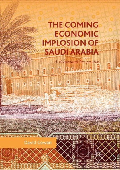 The Coming Economic Implosion of Saudi Arabia: A Behavioral Perspective