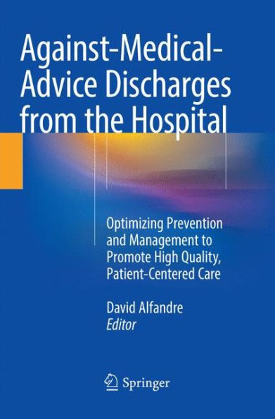 Against-Medical-Advice Discharges from the Hospital: Optimizing Prevention and Management to Promote High Quality, Patient-Centered Care