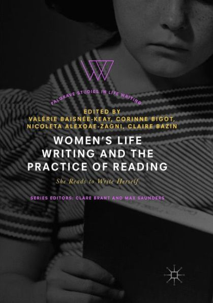 Women's Life Writing and the Practice of Reading: She Reads to Write Herself