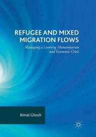 Title: Refugee and Mixed Migration Flows: Managing a Looming Humanitarian and Economic Crisis, Author: Bimal Ghosh