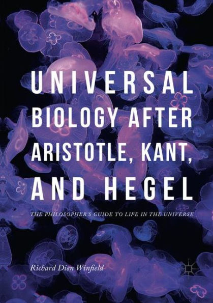 Universal Biology after Aristotle, Kant, and Hegel: The Philosopher's Guide to Life in the Universe