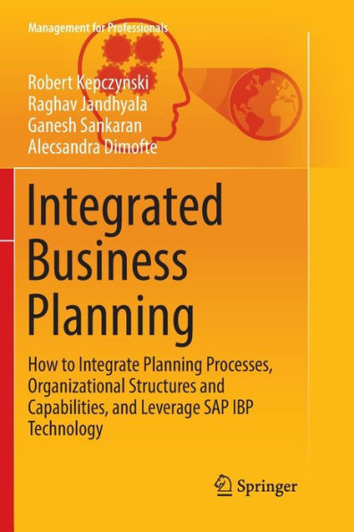 Integrated Business Planning: How to Integrate Planning Processes, Organizational Structures and Capabilities, and Leverage SAP IBP Technology