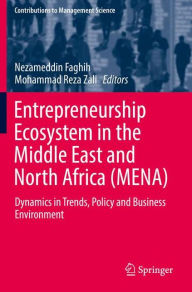 Title: Entrepreneurship Ecosystem in the Middle East and North Africa (MENA): Dynamics in Trends, Policy and Business Environment, Author: Nezameddin Faghih
