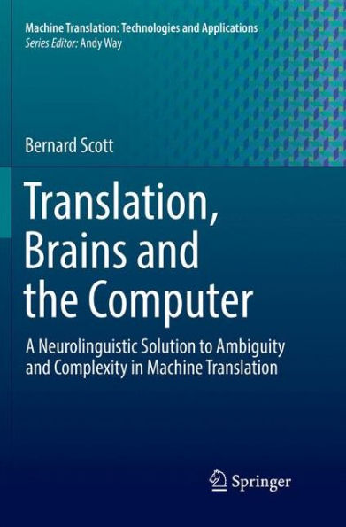 Translation, Brains and the Computer: A Neurolinguistic Solution to Ambiguity and Complexity in Machine Translation