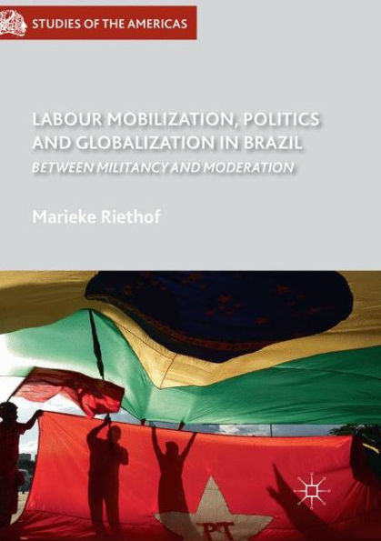 Labour Mobilization, Politics and Globalization Brazil: Between Militancy Moderation
