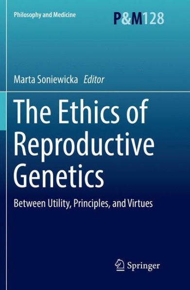 The Ethics of Reproductive Genetics: Between Utility, Principles, and Virtues