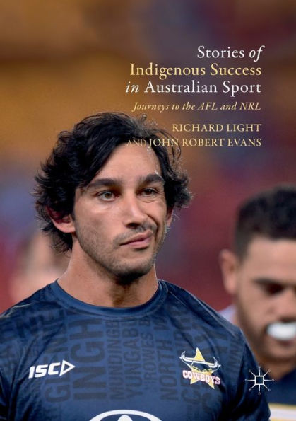 Stories of Indigenous Success Australian Sport: Journeys to the AFL and NRL