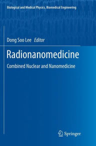 Title: Radionanomedicine: Combined Nuclear and Nanomedicine, Author: Dong Soo Lee