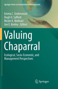 Title: Valuing Chaparral: Ecological, Socio-Economic, and Management Perspectives, Author: Emma C. Underwood
