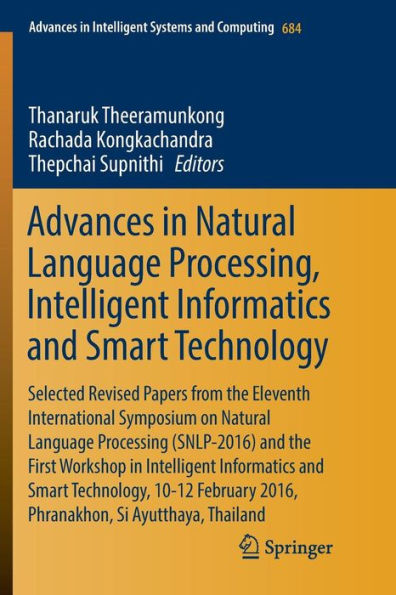 Advances in Natural Language Processing, Intelligent Informatics and Smart Technology: Selected Revised Papers from the Eleventh International Symposium on Natural Language Processing (SNLP-2016) and the First Workshop in Intelligent Informatics and Smart