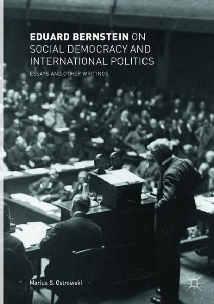 Eduard Bernstein on Social Democracy and International Politics: Essays Other Writings