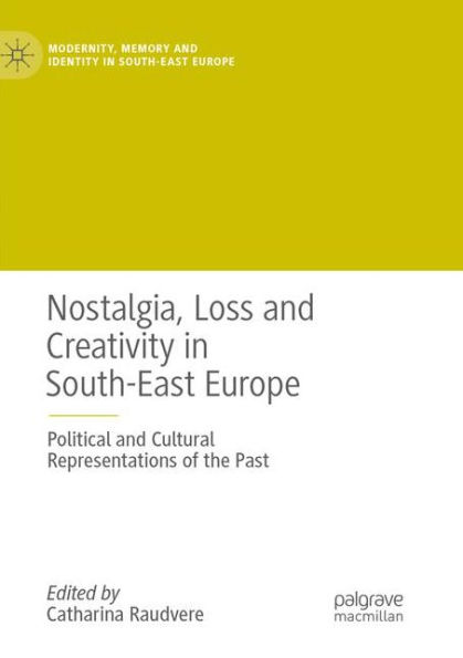 Nostalgia, Loss and Creativity South-East Europe: Political Cultural Representations of the Past