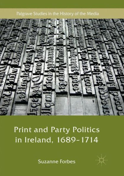 Print and Party Politics Ireland, 1689-1714