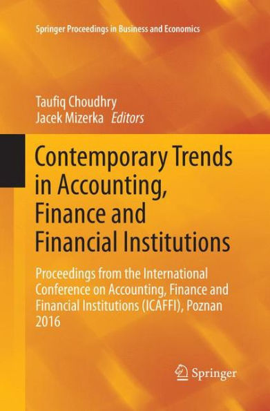 Contemporary Trends in Accounting, Finance and Financial Institutions: Proceedings from the International Conference on Accounting, Finance and Financial Institutions (ICAFFI), Poznan 2016