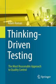 Title: Thinking-Driven Testing: The Most Reasonable Approach to Quality Control, Author: Adam Roman