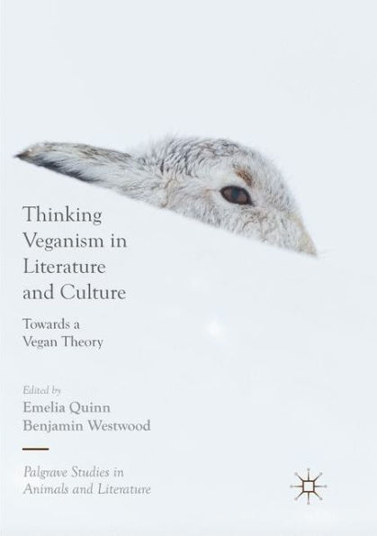 Thinking Veganism Literature and Culture: Towards a Vegan Theory