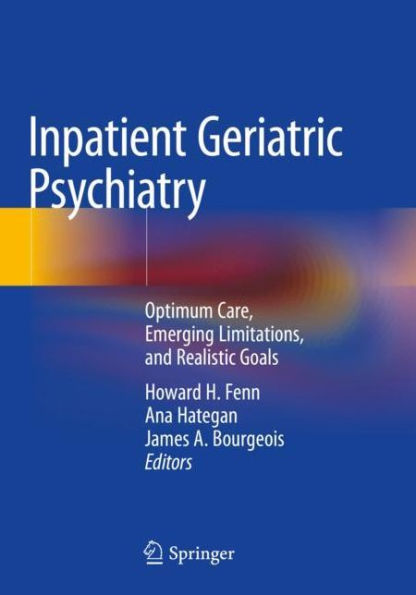 Inpatient Geriatric Psychiatry: Optimum Care, Emerging Limitations, and Realistic Goals