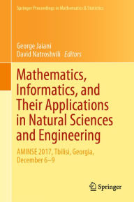 Title: Mathematics, Informatics, and Their Applications in Natural Sciences and Engineering: AMINSE 2017, Tbilisi, Georgia, December 6-9, Author: George Jaiani