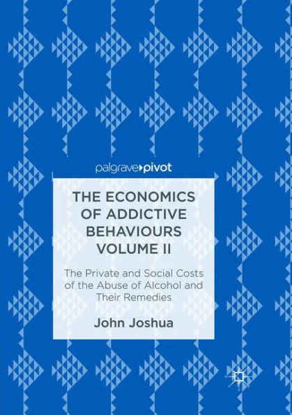 The Economics of Addictive Behaviours Volume II: The Private and Social Costs of the Abuse of Alcohol and Their Remedies