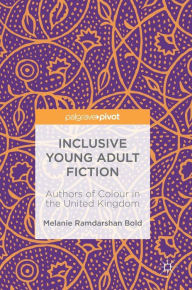 Title: Inclusive Young Adult Fiction: Authors of Colour in the United Kingdom, Author: Melanie Ramdarshan Bold