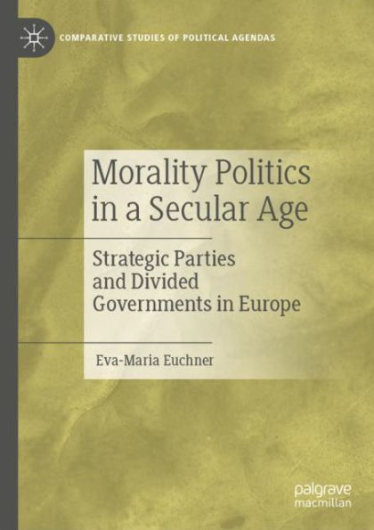 Morality Politics a Secular Age: Strategic Parties and Divided Governments Europe